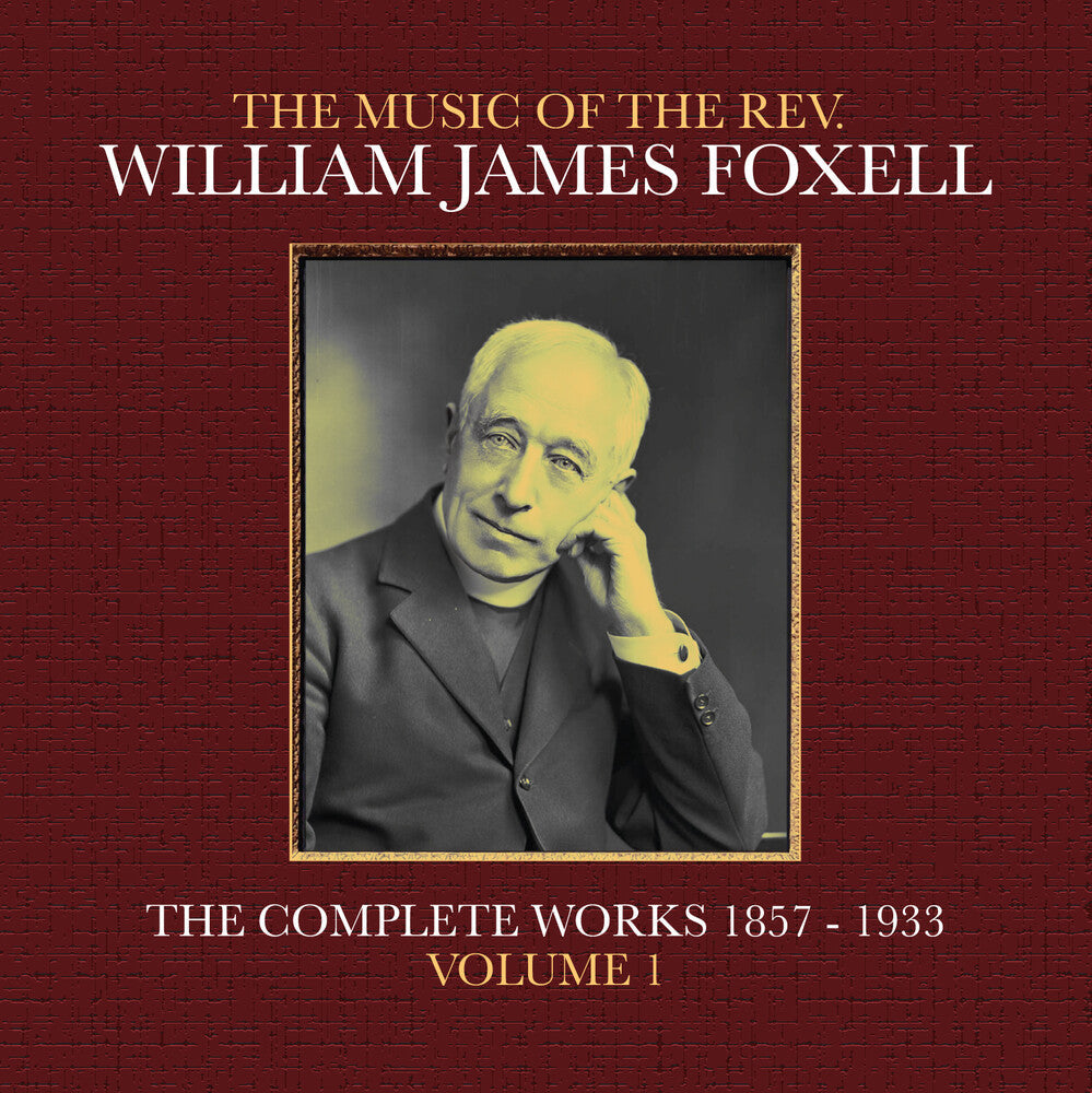 Foxell, William James - The Music Of The Rev. William James Foxell: The Complete Works 1857 - 1933. Volume 1 CD