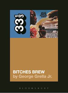 33 1/3 Book - Miles Davis - Bitches Brew by George Grella Jr.