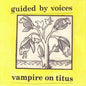 Guided By Voices - Vampire On Titus LP