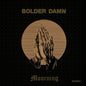 Bolder Damn - Mourning LP
