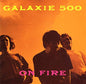 Galaxie 500 - On Fire LP